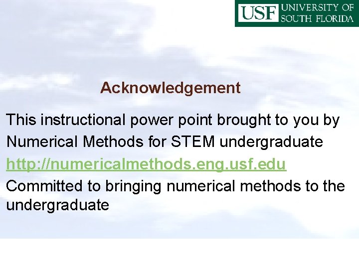 Acknowledgement This instructional power point brought to you by Numerical Methods for STEM undergraduate