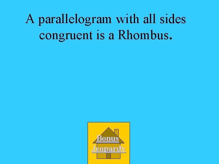 A parallelogram with all sides congruent is a Rhombus. Bonus Jeopardy 