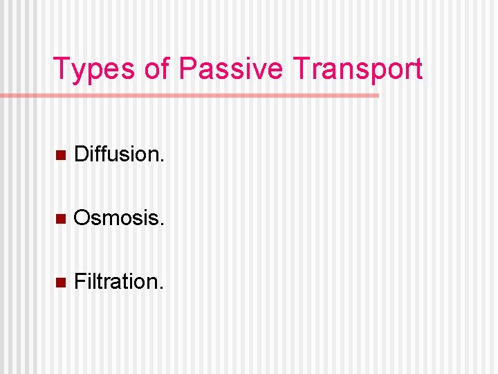 Types of Passive Transport n Diffusion. n Osmosis. n Filtration. 