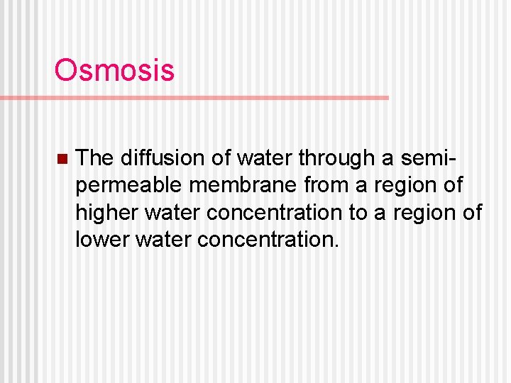 Osmosis n The diffusion of water through a semipermeable membrane from a region of