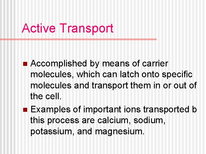 Active Transport Accomplished by means of carrier molecules, which can latch onto specific molecules