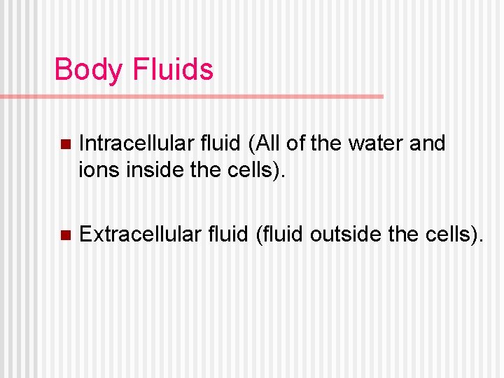 Body Fluids n Intracellular fluid (All of the water and ions inside the cells).