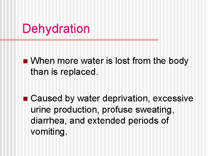 Dehydration n When more water is lost from the body than is replaced. n