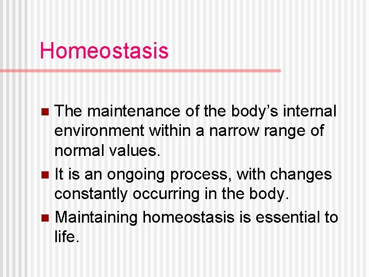 Homeostasis The maintenance of the body’s internal environment within a narrow range of normal