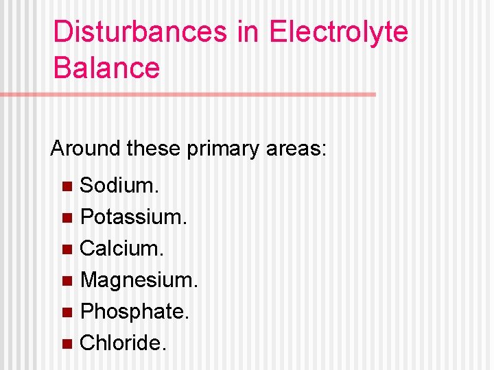 Disturbances in Electrolyte Balance Around these primary areas: Sodium. n Potassium. n Calcium. n