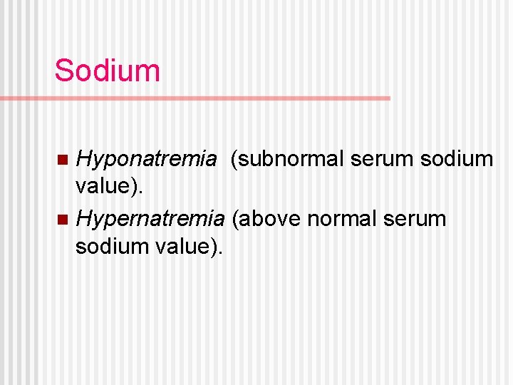 Sodium Hyponatremia (subnormal serum sodium value). n Hypernatremia (above normal serum sodium value). n