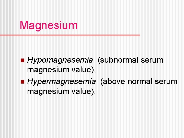 Magnesium Hypomagnesemia (subnormal serum magnesium value). n Hypermagnesemia (above normal serum magnesium value). n