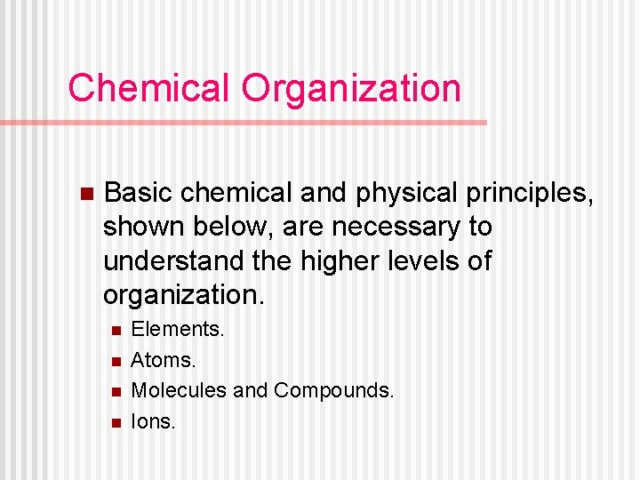 Chemical Organization n Basic chemical and physical principles, shown below, are necessary to understand