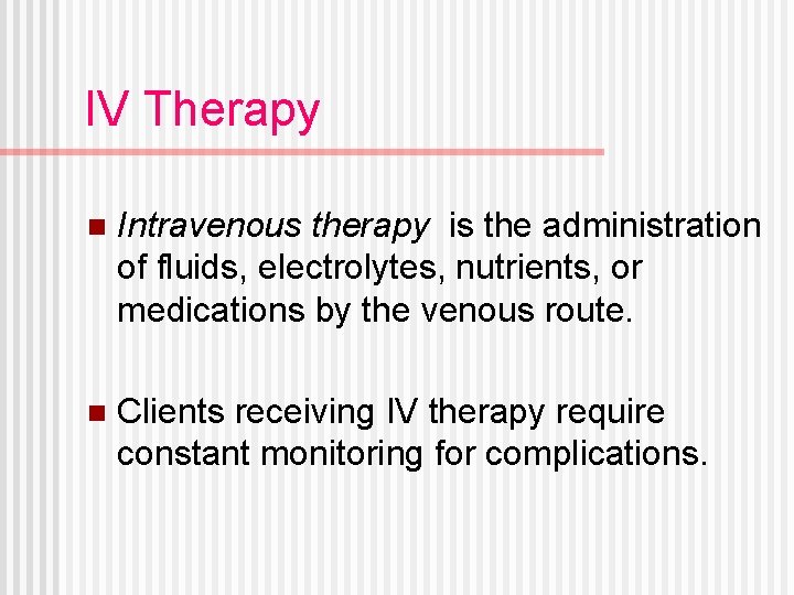 IV Therapy n Intravenous therapy is the administration of fluids, electrolytes, nutrients, or medications