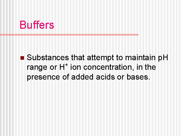 Buffers n Substances that attempt to maintain p. H range or H+ ion concentration,