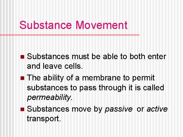 Substance Movement Substances must be able to both enter and leave cells. n The