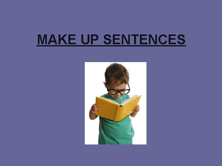 MAKE UP SENTENCES 