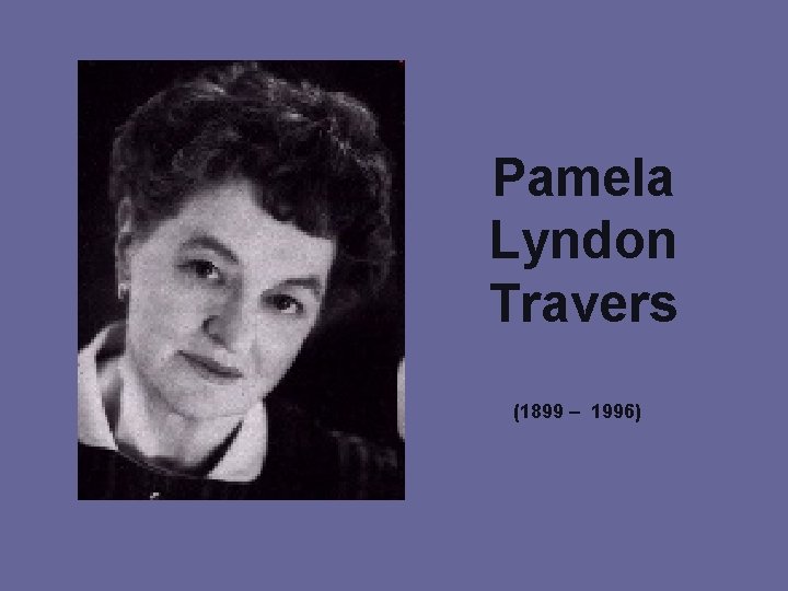 Pamela Lyndon Travers (1899 – 1996) 