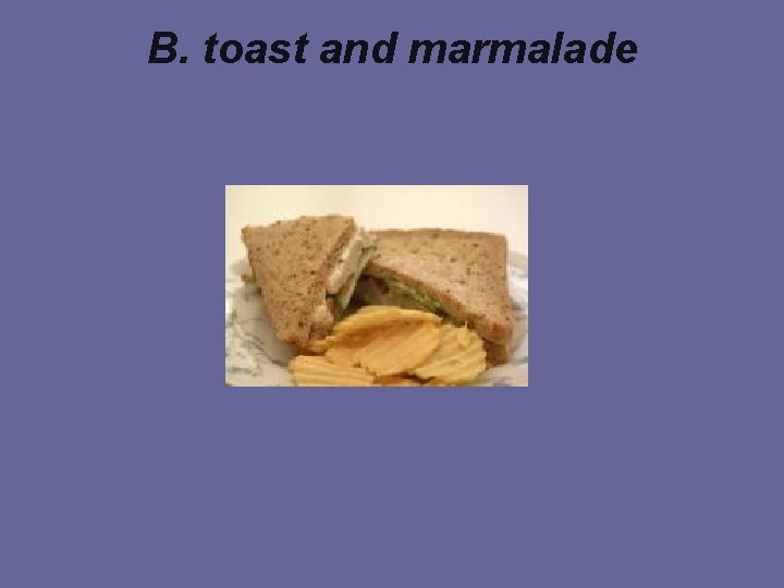 B. toast and marmalade 