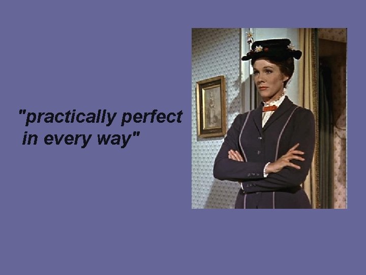 "practically perfect in every way" 