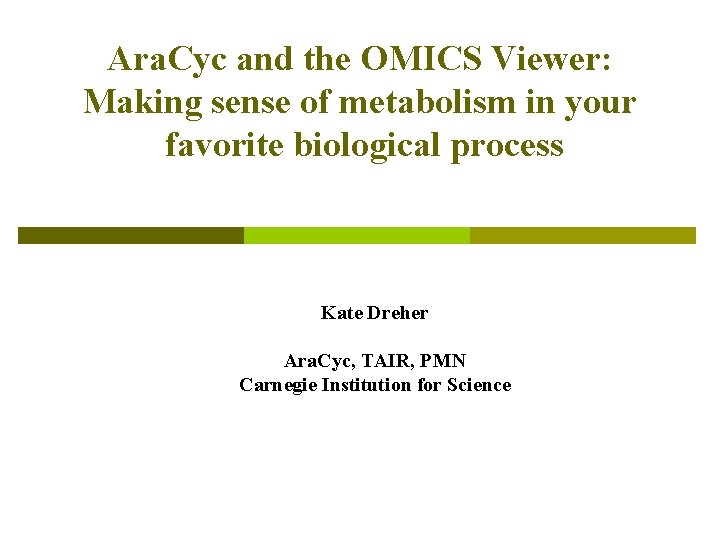 Ara. Cyc and the OMICS Viewer: Making sense of metabolism in your favorite biological