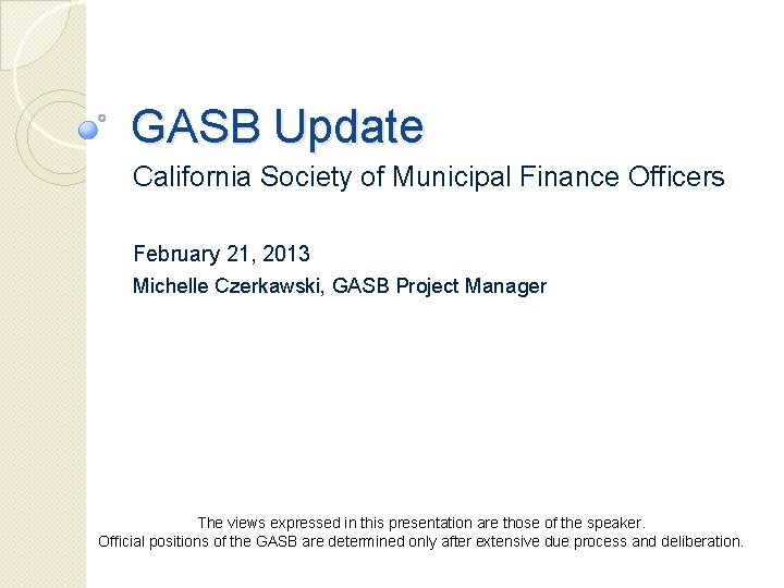 GASB Update California Society of Municipal Finance Officers February 21, 2013 Michelle Czerkawski, GASB