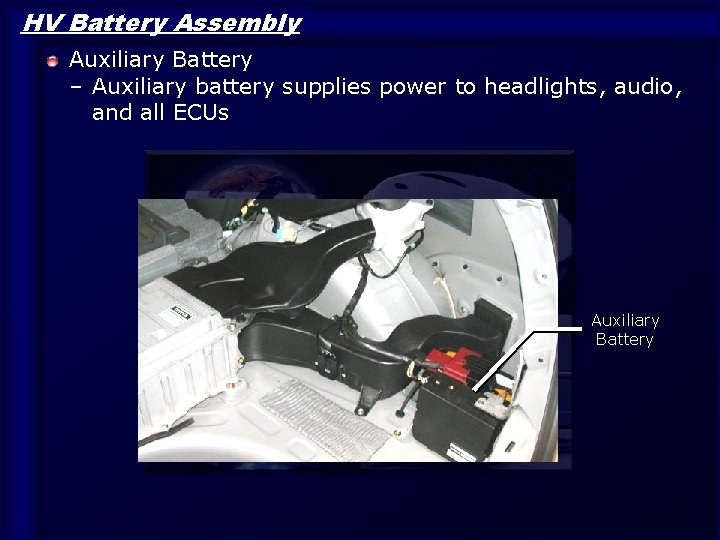 HV Battery Assembly Auxiliary Battery – Auxiliary battery supplies power to headlights, audio, and