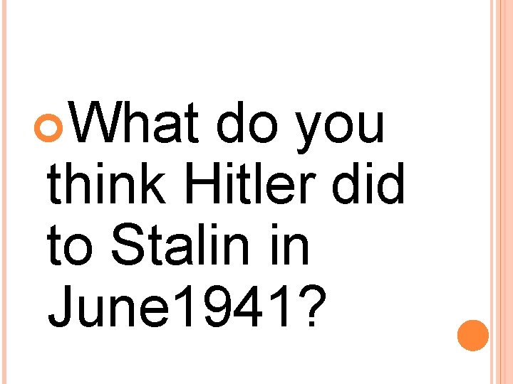  What do you think Hitler did to Stalin in June 1941? 