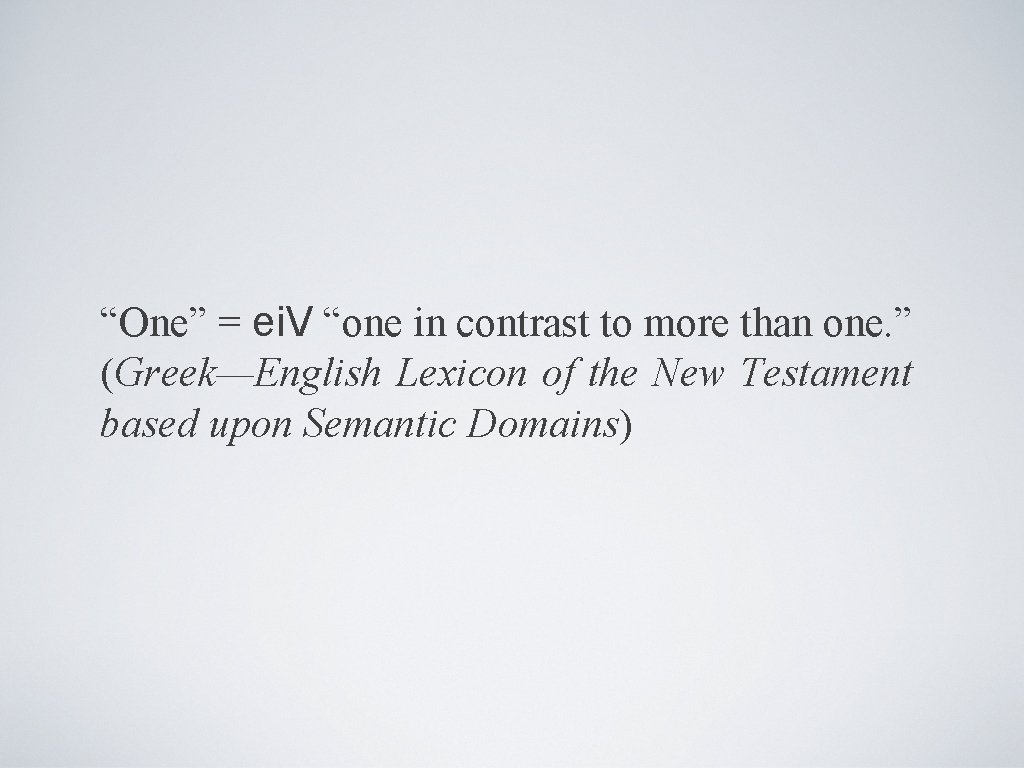 “One” = ei. V “one in contrast to more than one. ” (Greek—English Lexicon