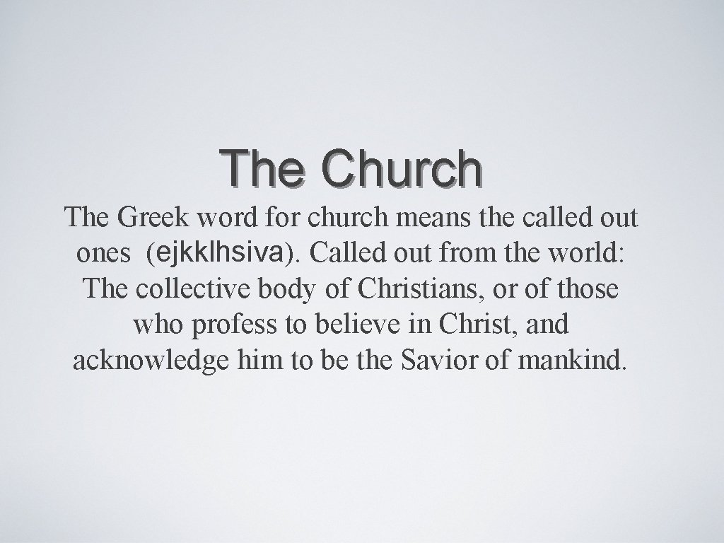 The Church The Greek word for church means the called out ones (ejkklhsiva). Called