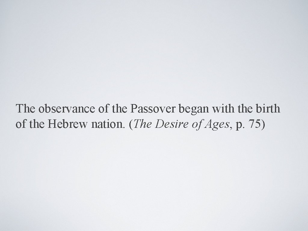 The observance of the Passover began with the birth of the Hebrew nation. (The