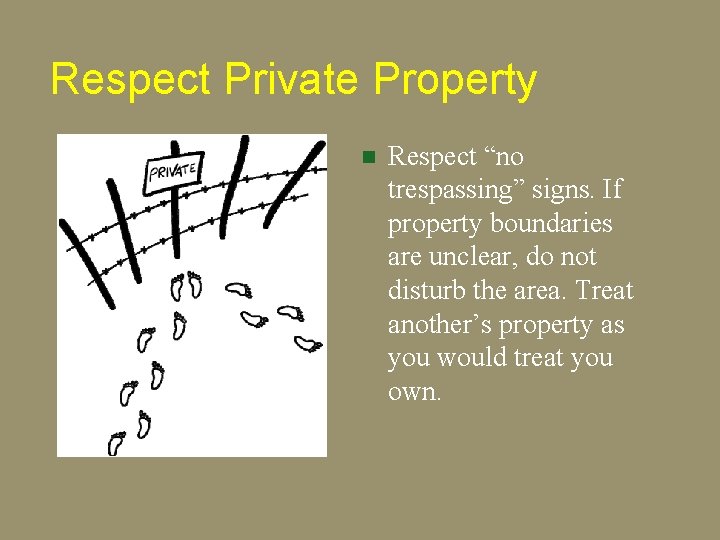 Respect Private Property n Respect “no trespassing” signs. If property boundaries are unclear, do