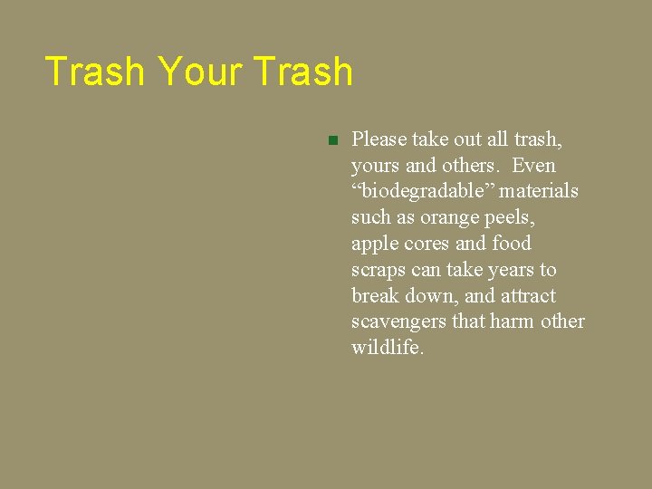 Trash Your Trash n Please take out all trash, yours and others. Even “biodegradable”
