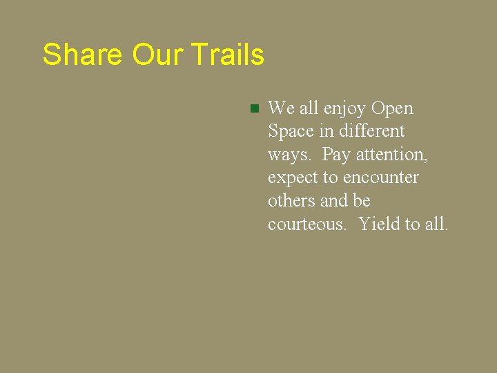 Share Our Trails n We all enjoy Open Space in different ways. Pay attention,