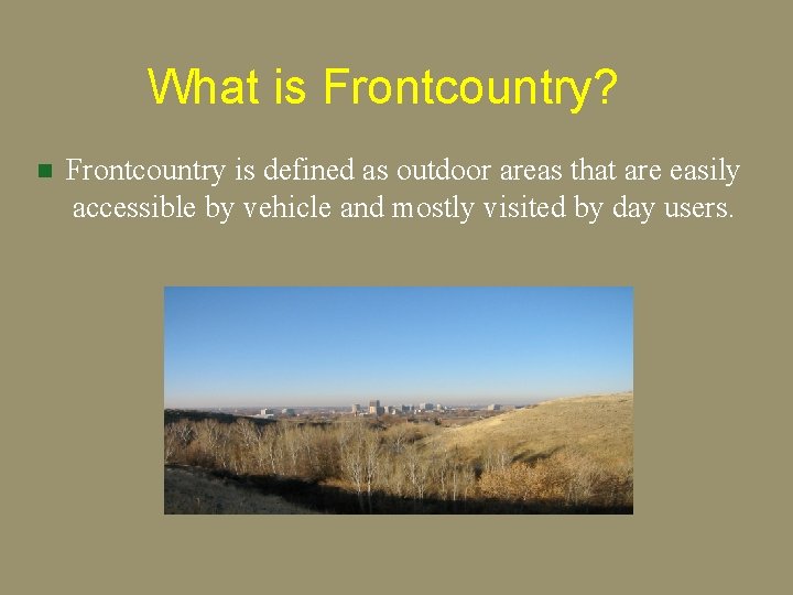 What is Frontcountry? n Frontcountry is defined as outdoor areas that are easily accessible