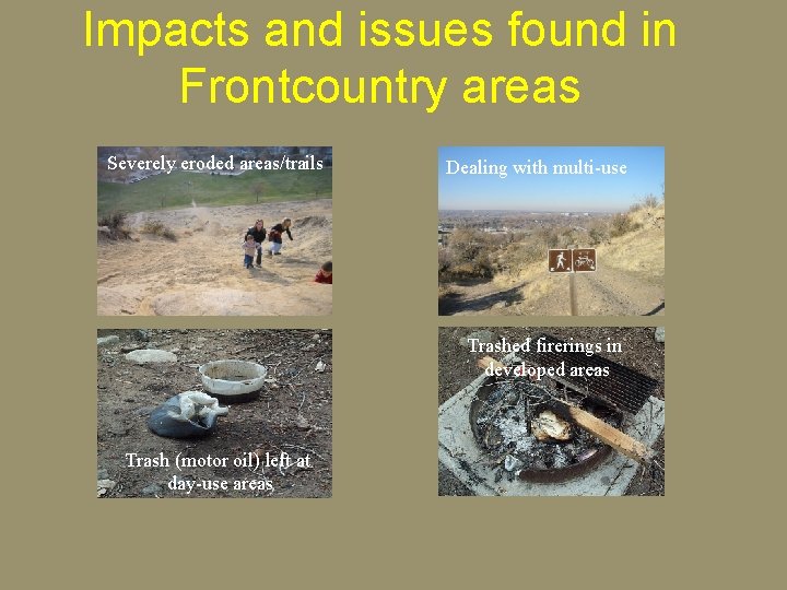 Impacts and issues found in Frontcountry areas Severely eroded areas/trails Dealing with multi-use Trashed
