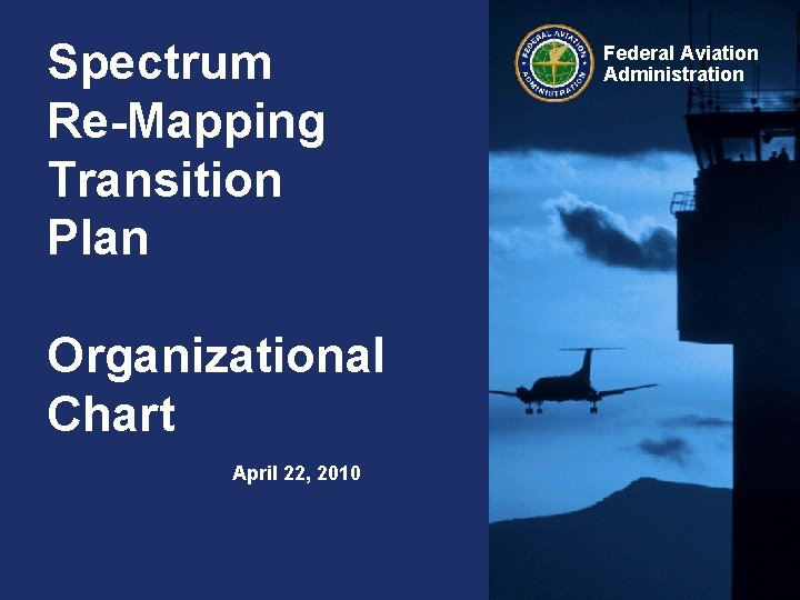 Spectrum Re-Mapping Transition Plan Organizational Chart April 22, 2010 Federal Aviation Administration 