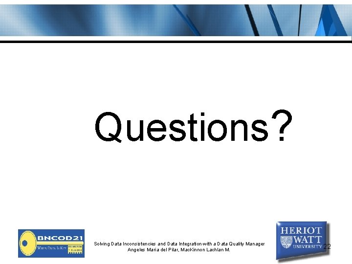 Questions? Solving Data Inconsistencies and Data Integration with a Data Quality Manager Angeles Maria