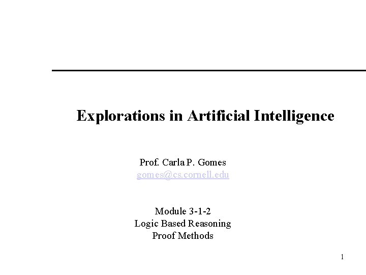 Explorations in Artificial Intelligence Prof. Carla P. Gomes gomes@cs. cornell. edu Module 3 -1 Explorations in Artificial Intelligence Prof. Carla P. Gomes gomes@cs. cornell. edu Module 3 -1