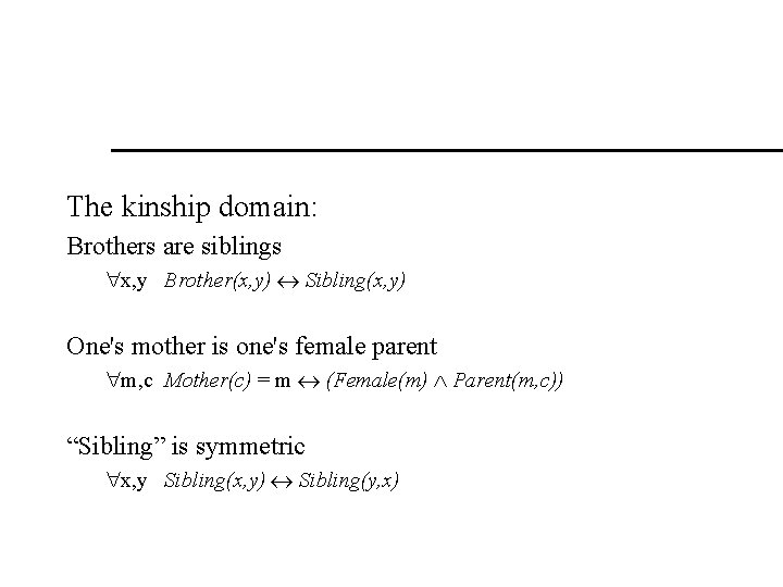 The kinship domain: Brothers are siblings x, y Brother(x, y) Sibling(x, y) One's mother The kinship domain: Brothers are siblings x, y Brother(x, y) Sibling(x, y) One's mother