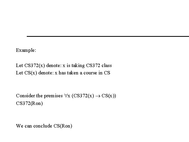 Example: Let CS 372(x) denote: x is taking CS 372 class Let CS(x) denote: Example: Let CS 372(x) denote: x is taking CS 372 class Let CS(x) denote: