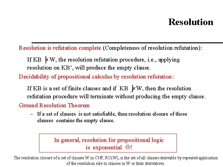 Resolution is refutation complete (Completeness of resolution refutation): If KB ╞ W, the resolution Resolution is refutation complete (Completeness of resolution refutation): If KB ╞ W, the resolution
