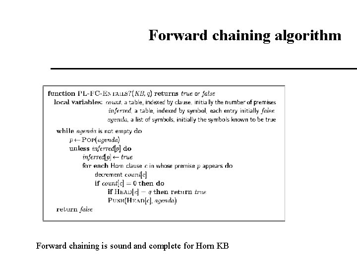 Forward chaining algorithm Forward chaining is sound and complete for Horn KB Forward chaining algorithm Forward chaining is sound and complete for Horn KB