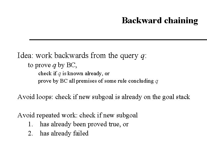 Backward chaining Idea: work backwards from the query q: to prove q by BC, Backward chaining Idea: work backwards from the query q: to prove q by BC,