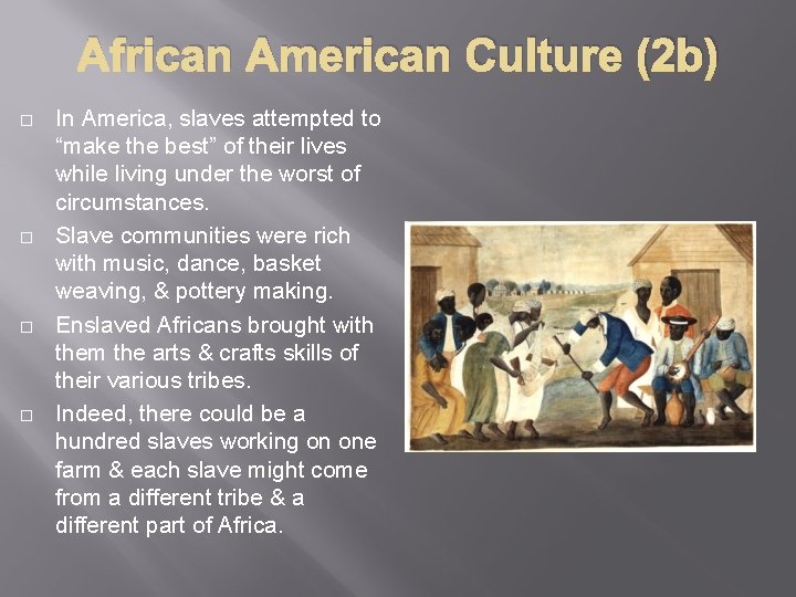 African American Culture (2 b) In America, slaves attempted to “make the best” of