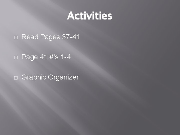 Activities Read Pages 37 -41 Page 41 #’s 1 -4 Graphic Organizer 
