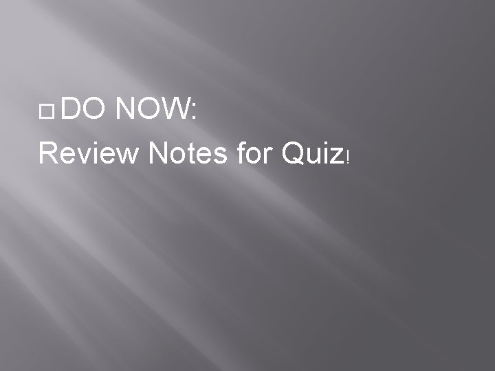  DO NOW: Review Notes for Quiz! 