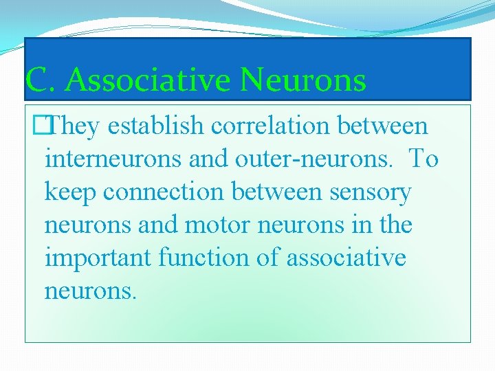 C. Associative Neurons �They establish correlation between interneurons and outer-neurons. To keep connection between