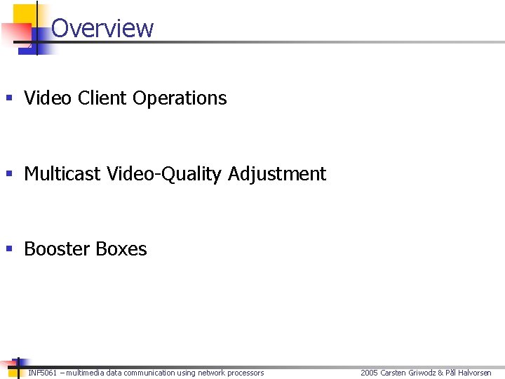 Overview § Video Client Operations § Multicast Video-Quality Adjustment § Booster Boxes INF 5061