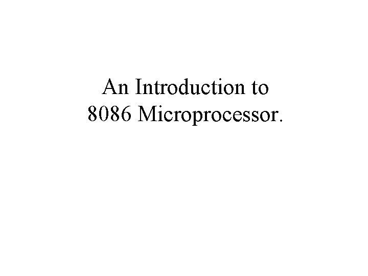 An Introduction to 8086 Microprocessor. 