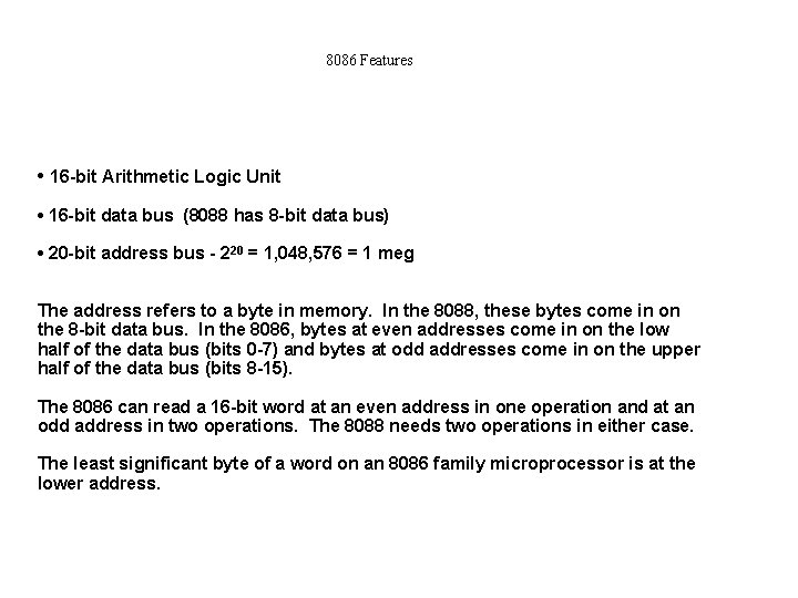 8086 Features • 16 -bit Arithmetic Logic Unit • 16 -bit data bus (8088