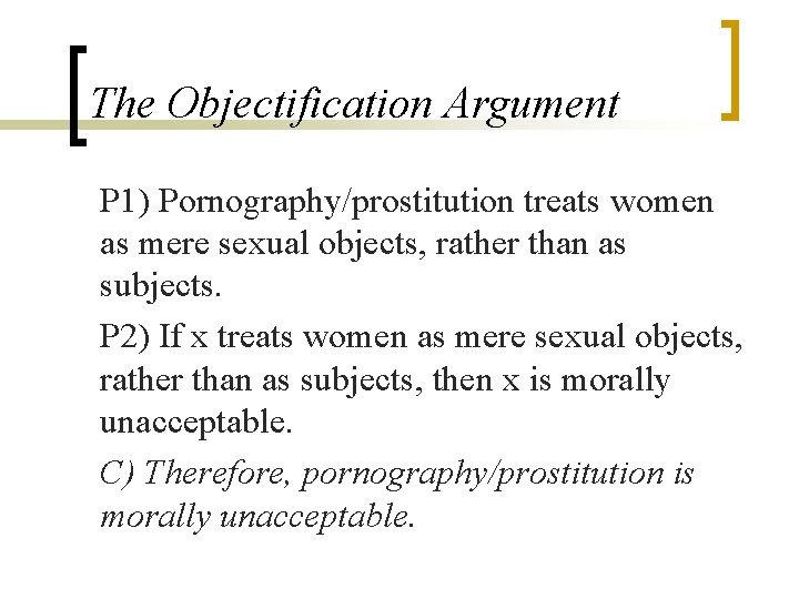 The Objectification Argument P 1) Pornography/prostitution treats women as mere sexual objects, rather than