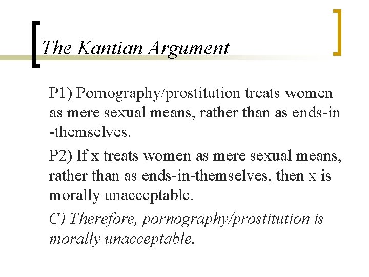 The Kantian Argument P 1) Pornography/prostitution treats women as mere sexual means, rather than