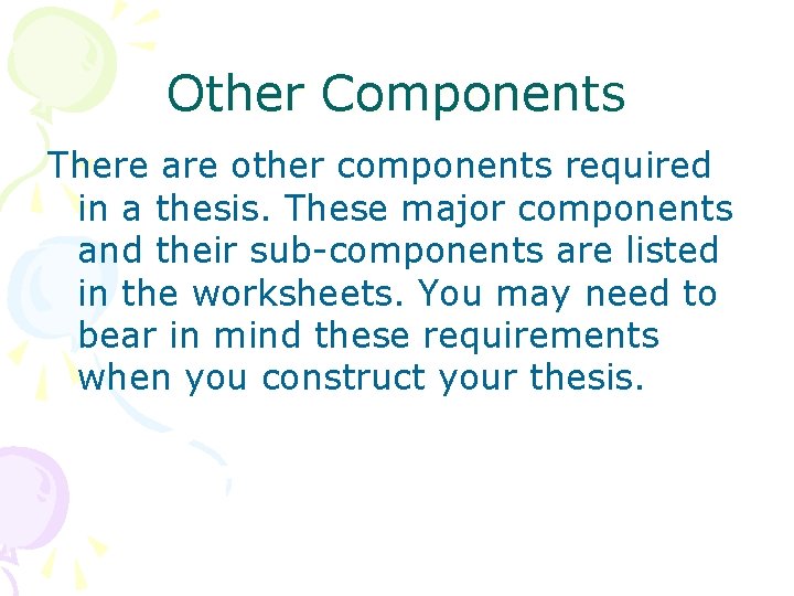 Other Components There are other components required in a thesis. These major components and