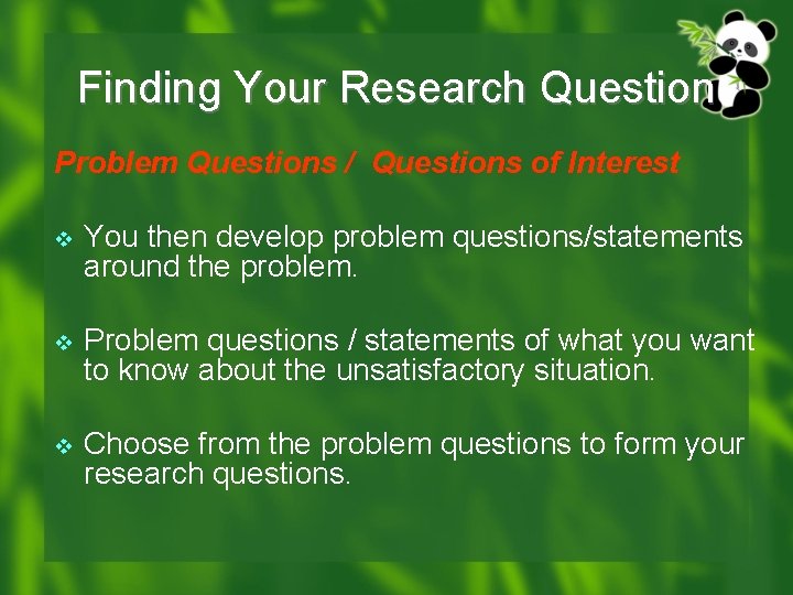 Finding Your Research Question Problem Questions / Questions of Interest v You then develop